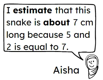 I estimate that this snake is about 7 cm long because 5 and 2 is equal to 7
