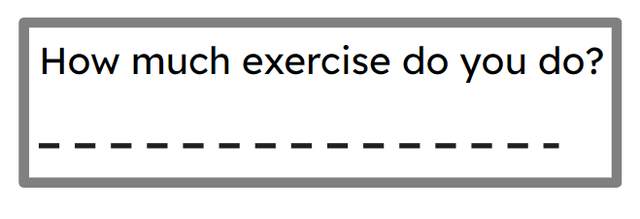 Jun carries out a survey to find out how much exercise people do. How could Jun's question be improved?