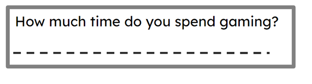Aisha carries out a survey to find out how much time people spend gaming. How could Aisha's question be improved?